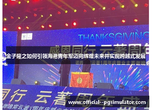 金子隆之如何引领海港青年军迈向辉煌未来并实现跨越式发展