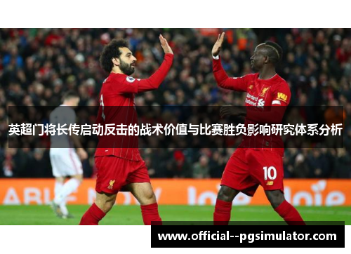 英超门将长传启动反击的战术价值与比赛胜负影响研究体系分析