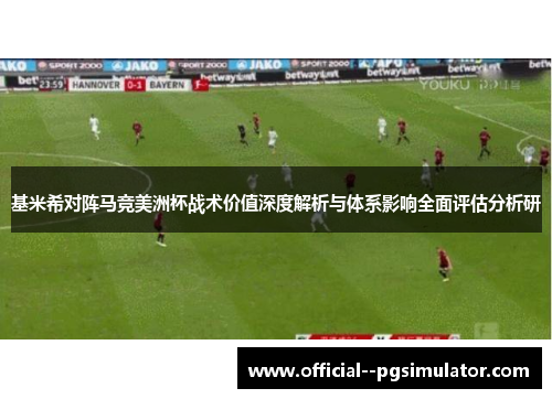 基米希对阵马竞美洲杯战术价值深度解析与体系影响全面评估分析研